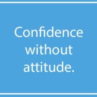 Confidence without attitude.