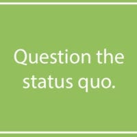Question the status quo.